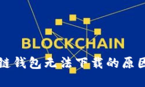 为什么区块链钱包无法下载的原因及解决方案