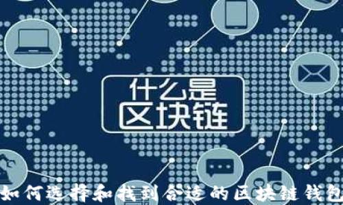
如何选择和找到合适的区块链钱包