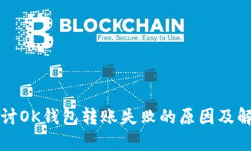 深入探讨OK钱包转账失败的原因及解决方案