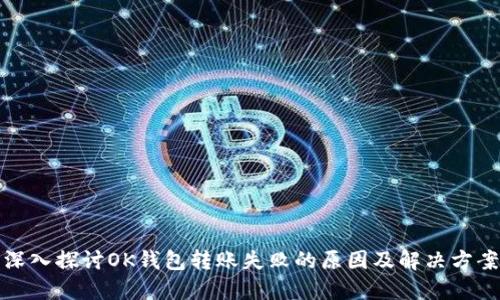 深入探讨OK钱包转账失败的原因及解决方案