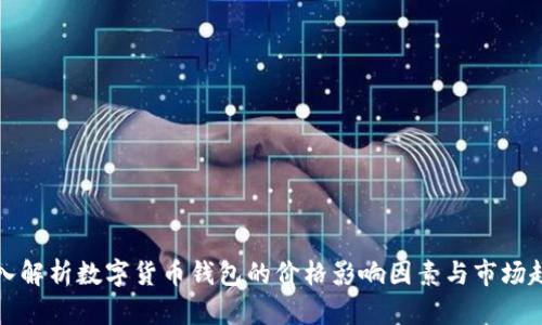 深入解析数字货币钱包的价格影响因素与市场趋势