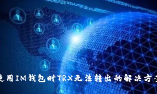 使用IM钱包时TRX无法转出的解决方案