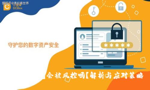 区块链钱包会被风控吗？解析与应对策略