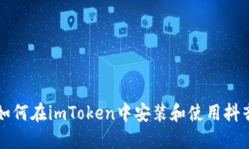 如何在imToken中安装和使用抖音