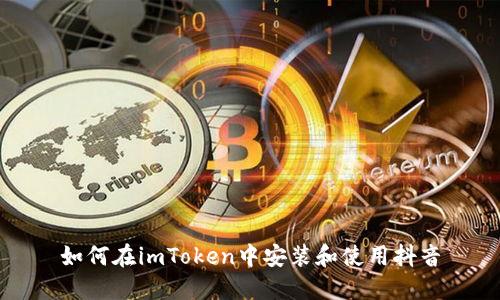 如何在imToken中安装和使用抖音