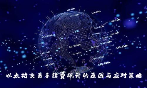 以太坊交易手续费飙升的原因与应对策略