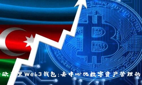 探索欧意里Web3钱包：去中心化数字资产管理的未来