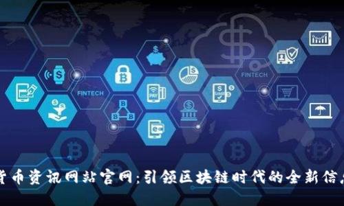 数字货币资讯网站官网：引领区块链时代的全新信息平台