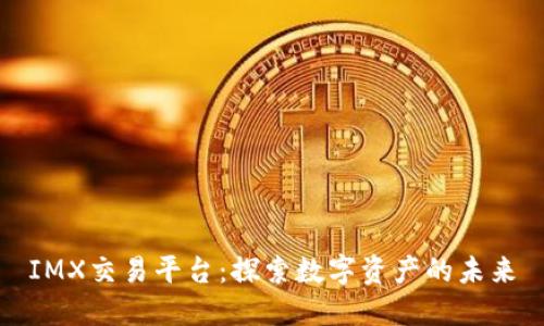 IMX交易平台：探索数字资产的未来