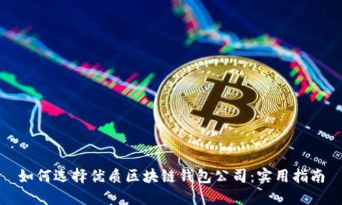 如何选择优质区块链钱包公司：实用指南