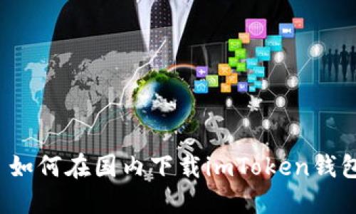  如何在国内下载imToken钱包