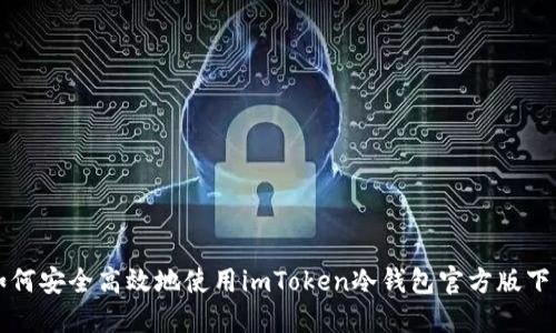 如何安全高效地使用imToken冷钱包官方版下载