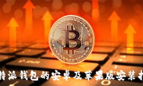   
比特派钱包的安卓及苹果版安装指南