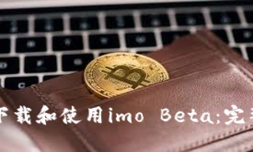 如何下载和使用imo Beta：完整指南