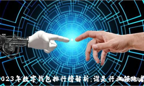   
2023年数字钱包排行榜解析：谁是行业领跑者？