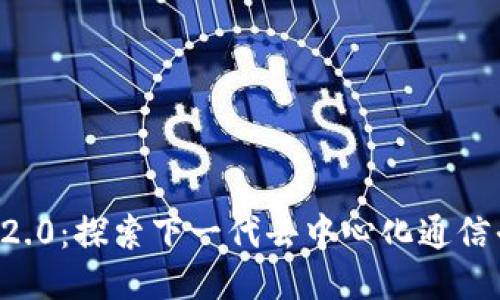 Token.im 2.0：探索下一代去中心化通信平台的演变
