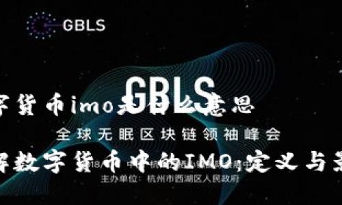 数字货币imo是什么意思

理解数字货币中的IMO：定义与影响