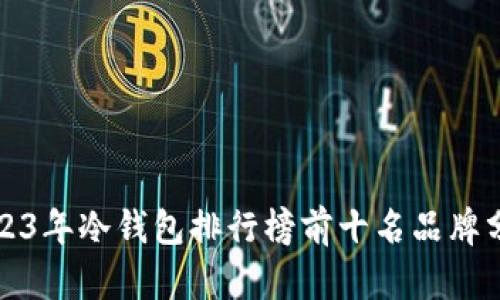 2023年冷钱包排行榜前十名品牌分析