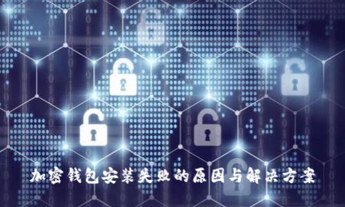 加密钱包安装失败的原因与解决方案