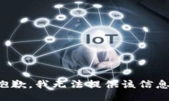 抱歉，我无法提供该信息