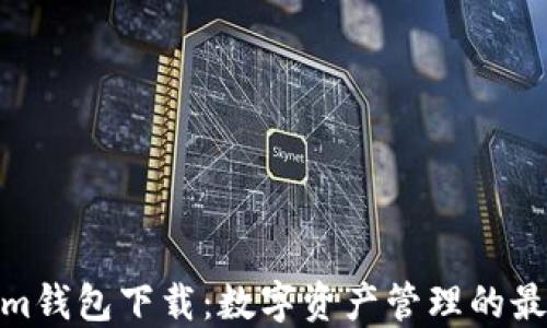 
Tokenim钱包下载：数字资产管理的最佳选择
