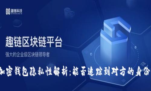 加密钱包隐私性解析：能否追踪到对方的身份？