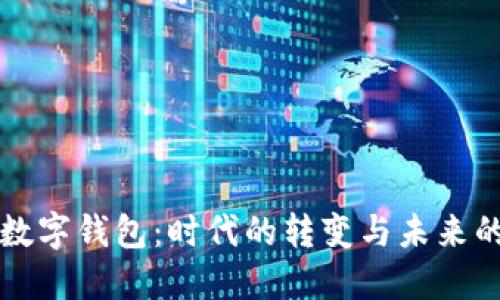 中国数字钱包：时代的转变与未来的发展