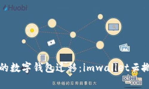 安全便捷的数字钱包迁移：imwallet云搬家全指南