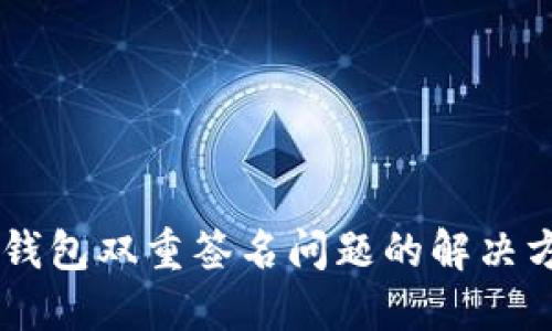 IM钱包双重签名问题的解决方案
