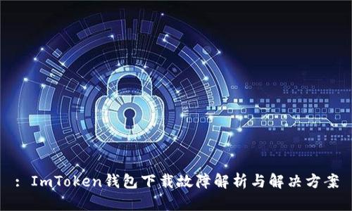 : ImToken钱包下载故障解析与解决方案