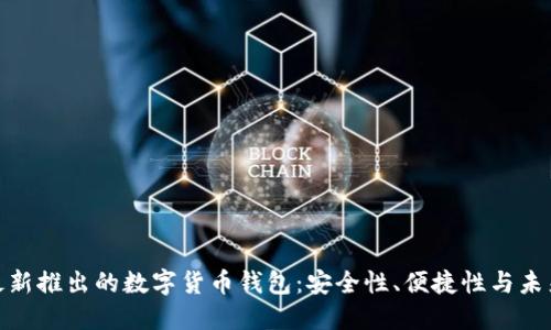 探索最新推出的数字货币钱包：安全性、便捷性与未来趋势