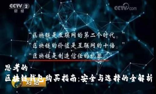 思考的
区块链钱包购买指南：安全与选择的全解析