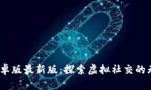 IMVU安卓版最新版：探索虚拟社交的无限可能
