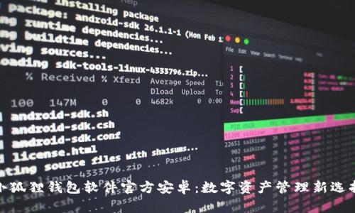 小狐狸钱包软件官方安卓：数字资产管理新选择