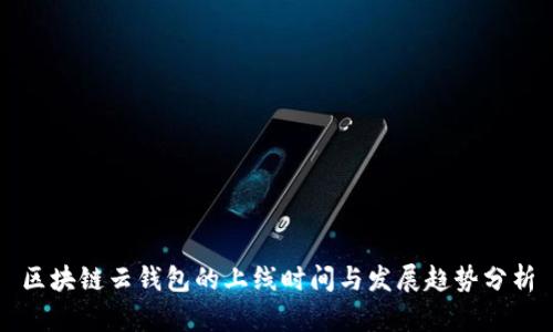 区块链云钱包的上线时间与发展趋势分析