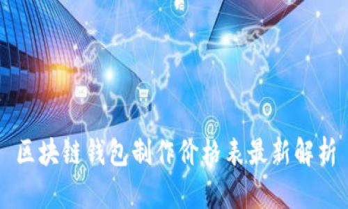 区块链钱包制作价格表最新解析
