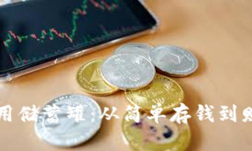 如何有效管理和使用储蓄罐：从简单存钱到财务规划的全面指南