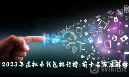 2023年虚拟币钱包排行榜：前十名深度解析