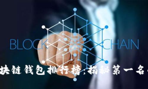 2023年度区块链钱包排行榜：揭秘第一名的优势与特色