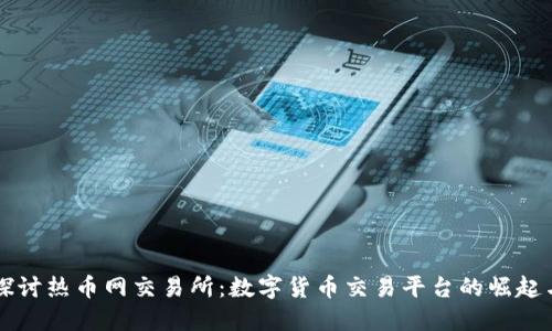 深入探讨热币网交易所：数字货币交易平台的崛起与未来