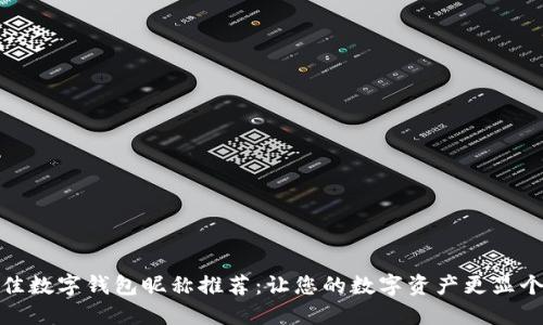 最佳数字钱包昵称推荐：让您的数字资产更显个性