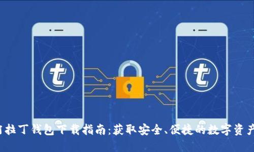  区块链阿拉丁钱包下载指南：获取安全、便捷的数字资产管理工具