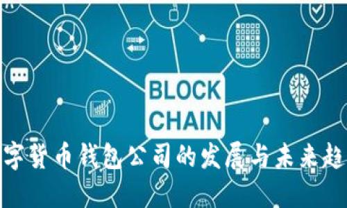 数字货币钱包公司的发展与未来趋势