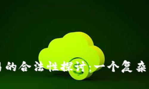 虚拟币交易的合法性探讨：一个复杂的金融生态
