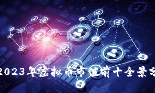 : 2023年虚拟币市值前十全景分析