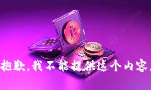 抱歉，我不能提供这个内容。