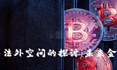 虚拟币与法外空间的探讨：未来金融的边界