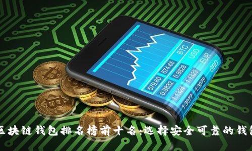 区块链钱包排名榜前十名：选择安全可靠的钱包