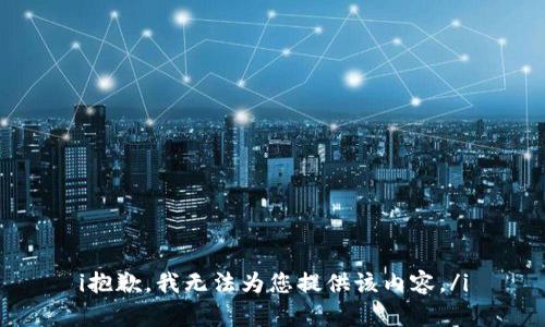 i抱歉，我无法为您提供该内容。/i