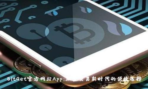 BitGet官方网站App：加密交易新时代的便捷选择